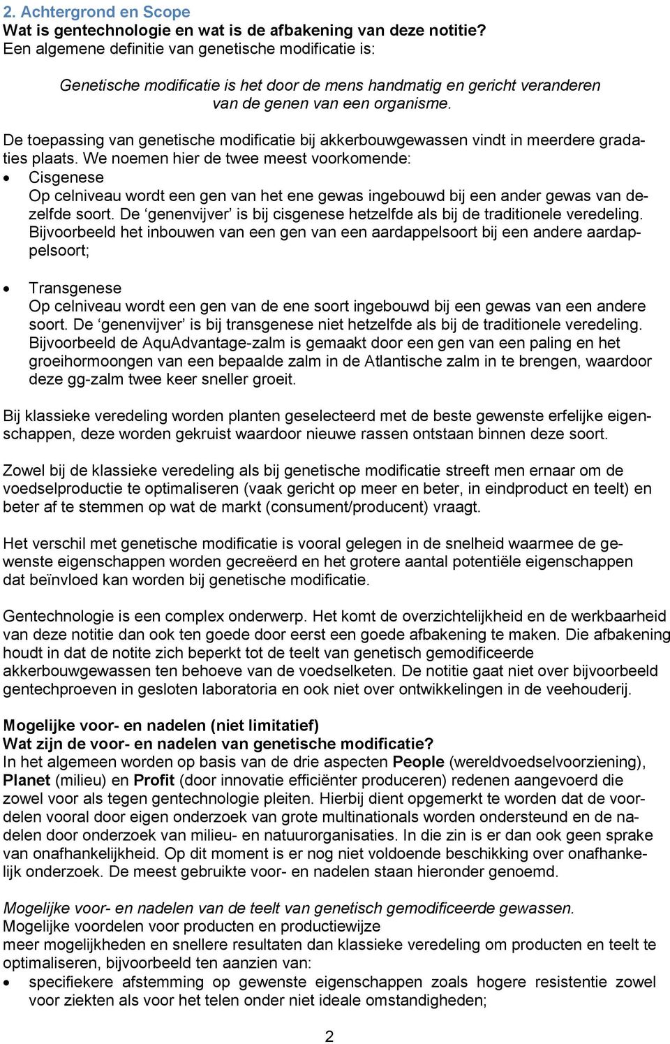 De toepassing van genetische modificatie bij akkerbouwgewassen vindt in meerdere gradaties plaats.