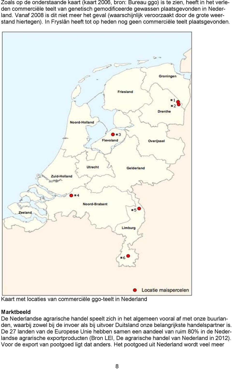 Kaart met locaties van commerciële ggo-teelt in Nederland Marktbeeld De Nederlandse agrarische handel speelt zich in het algemeen vooral af met onze buurlanden, waarbij zowel bij de invoer als bij