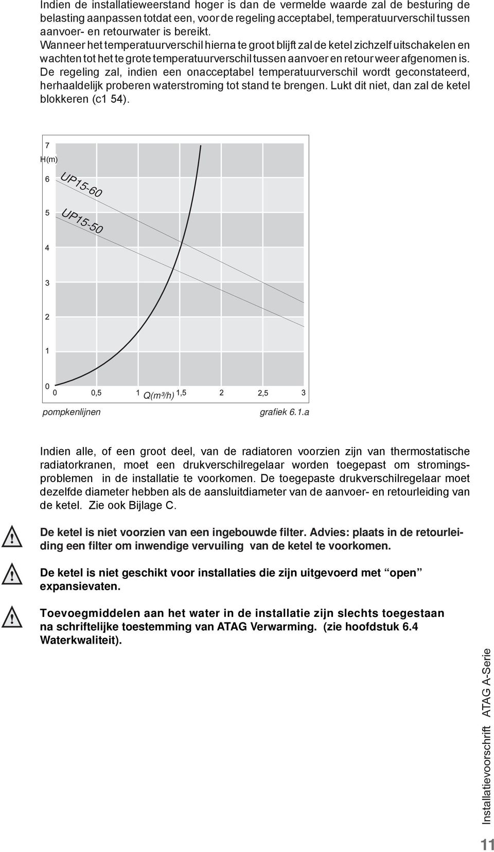 Wanneer het temperatuurverschil hierna te groot blijft zal de ketel zichzelf uitschakelen en wachten tot het te grote temperatuurverschil tussen aanvoer en retour weer afgenomen is.