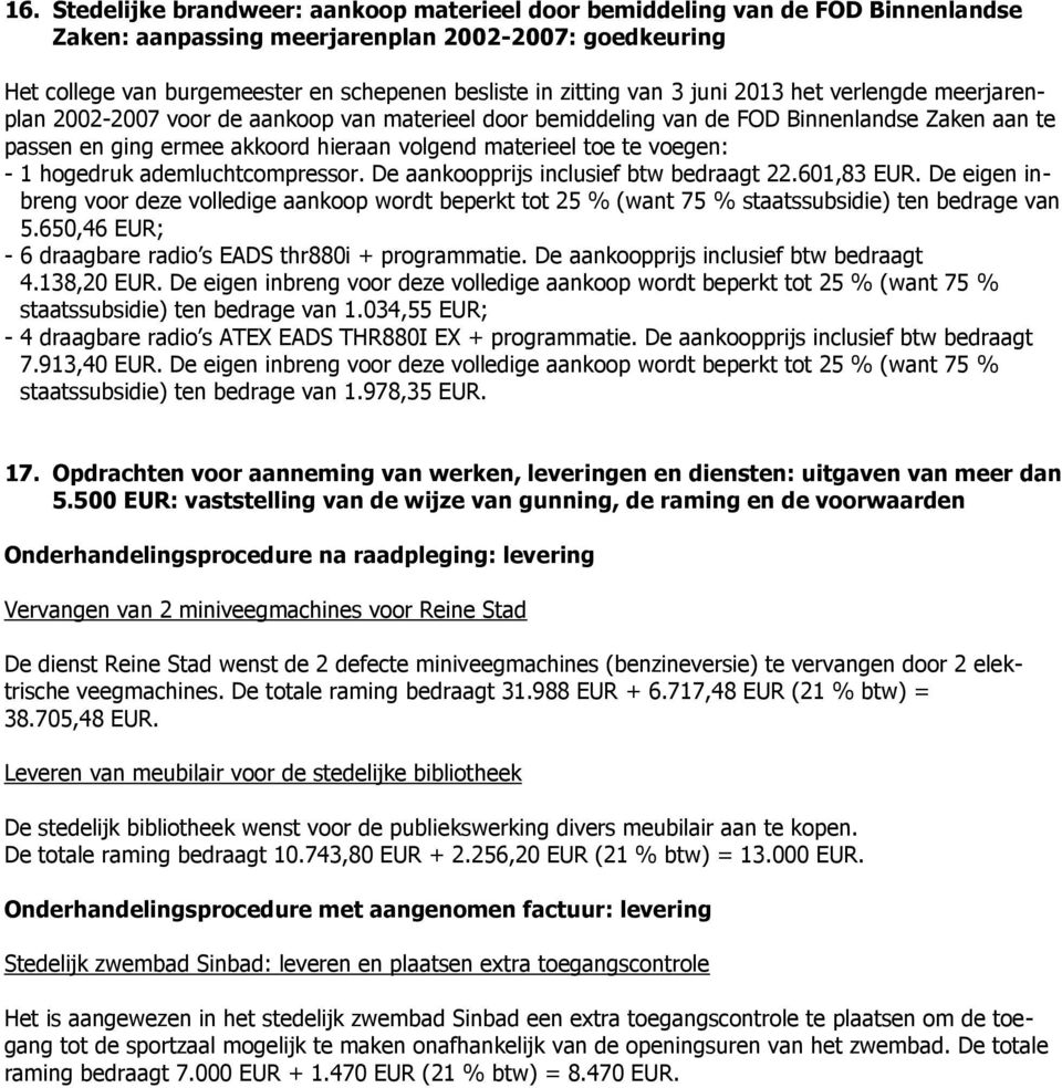 materieel toe te voegen: - 1 hogedruk ademluchtcompressor. De aankoopprijs inclusief btw bedraagt 22.601,83 EUR.