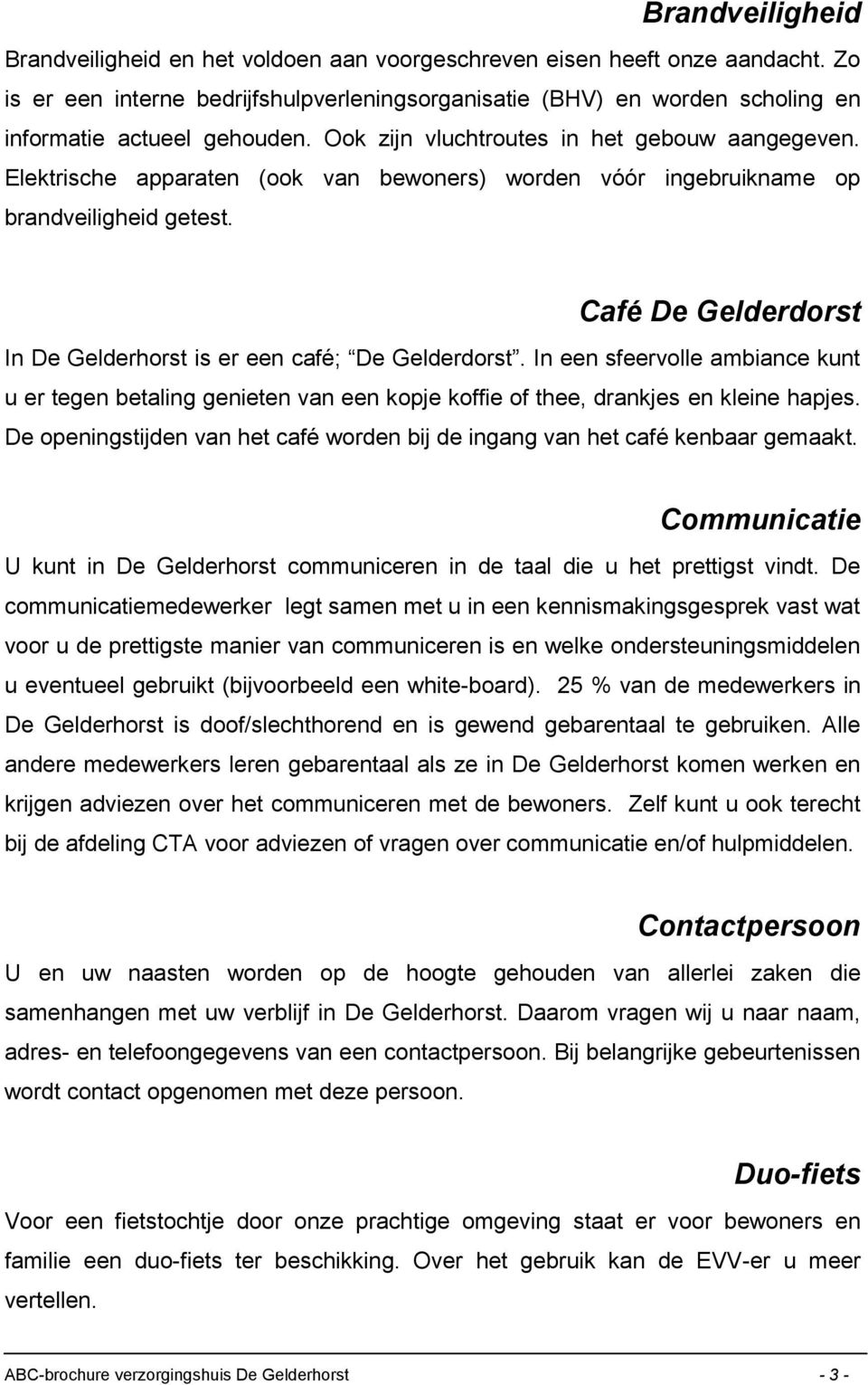 Elektrische apparaten (ook van bewoners) worden vóór ingebruikname op brandveiligheid getest. Café De Gelderdorst In De Gelderhorst is er een café; De Gelderdorst.