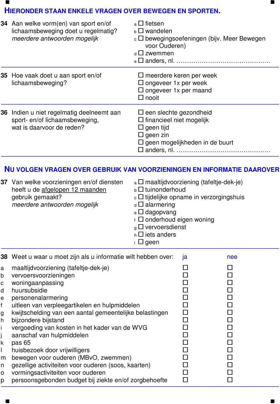 ongeveer 1x per week ongeveer 1x per maand nooit 36 Indien u niet regelmatig deelneemt aan een slechte gezondheid sport- en/of lichaamsbeweging, financieel niet mogelijk wat is daarvoor de reden?