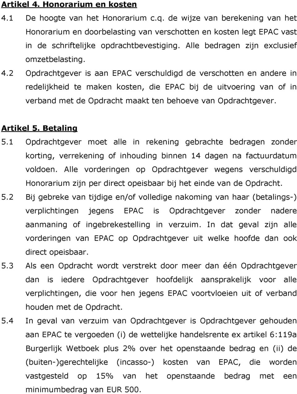 2 Opdrachtgever is aan EPAC verschuldigd de verschotten en andere in redelijkheid te maken kosten, die EPAC bij de uitvoering van of in verband met de Opdracht maakt ten behoeve van Opdrachtgever.