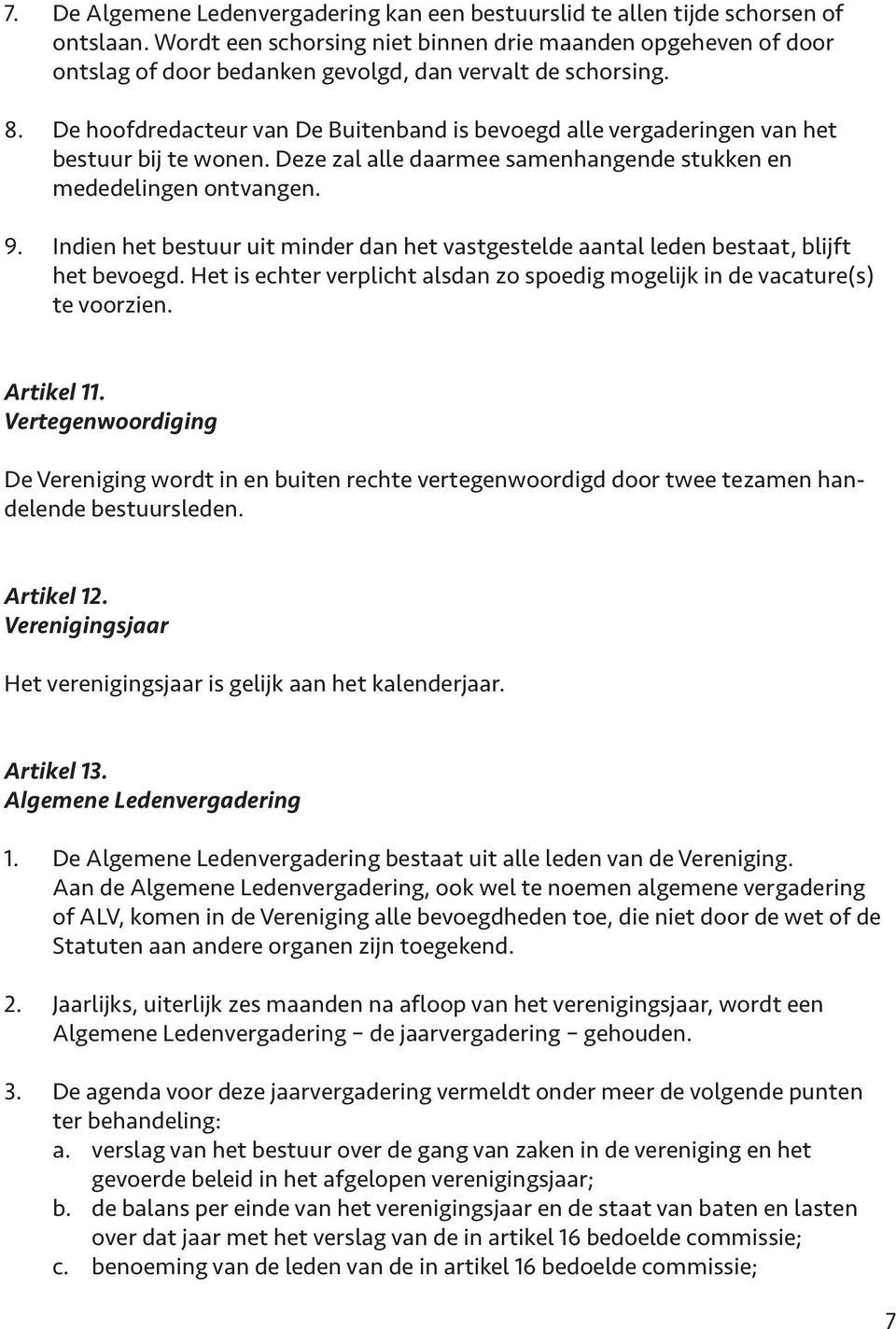 De hoofdredacteur van De Buitenband is bevoegd alle vergaderingen van het bestuur bij te wonen. Deze zal alle daarmee samenhangende stukken en mededelingen ontvangen. 9.