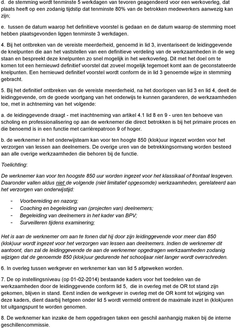 Bij het ontbreken van de vereiste meerderheid, genoemd in lid 3, inventariseert de leidinggevende de knelpunten die aan het vaststellen van een definitieve verdeling van de werkzaamheden in de weg