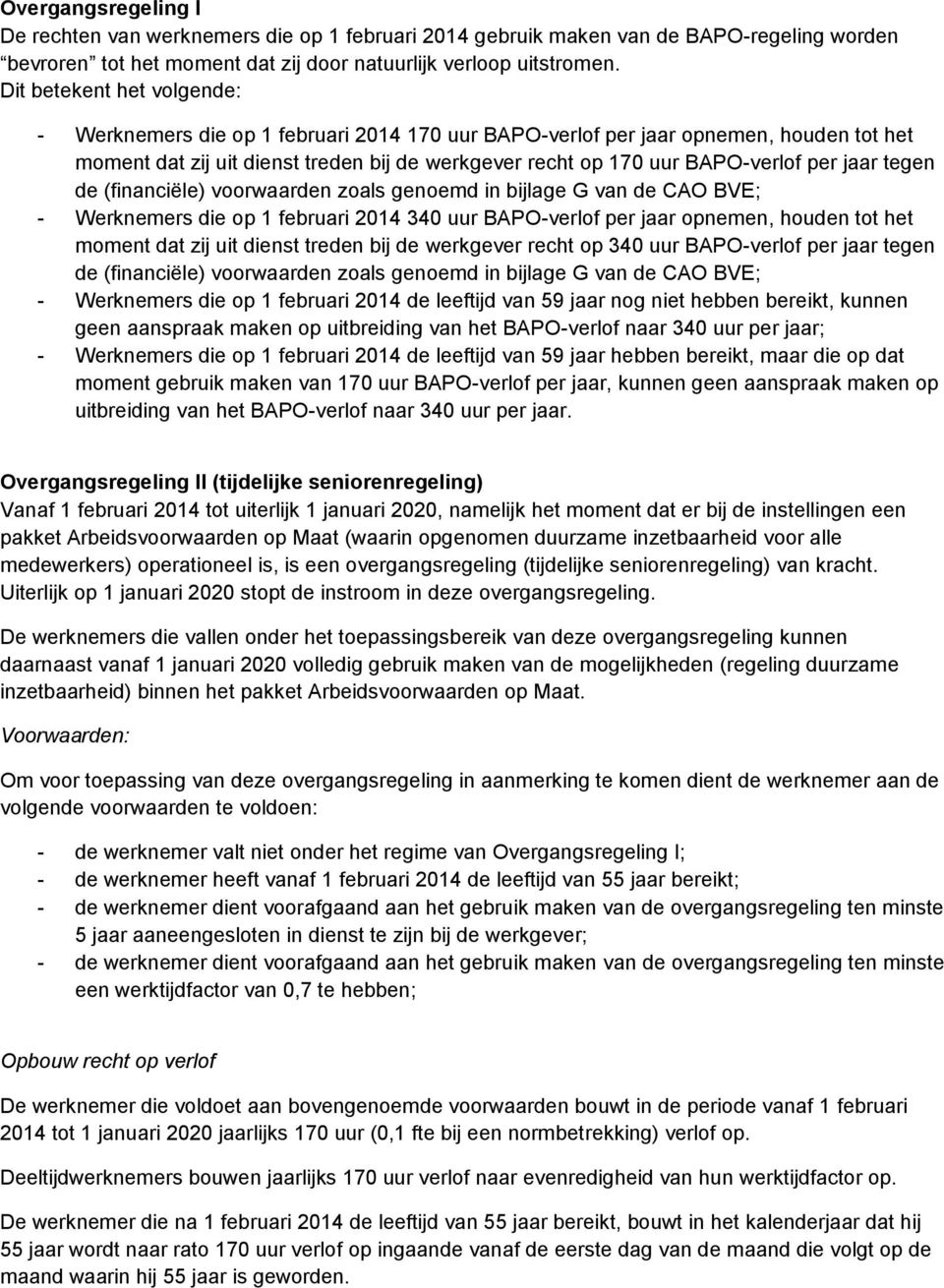 jaar tegen de (financiële) voorwaarden zoals genoemd in bijlage G van de CAO BVE; - Werknemers die op 1 februari 2014 340 uur BAPO-verlof per jaar opnemen, houden tot het moment dat zij uit dienst