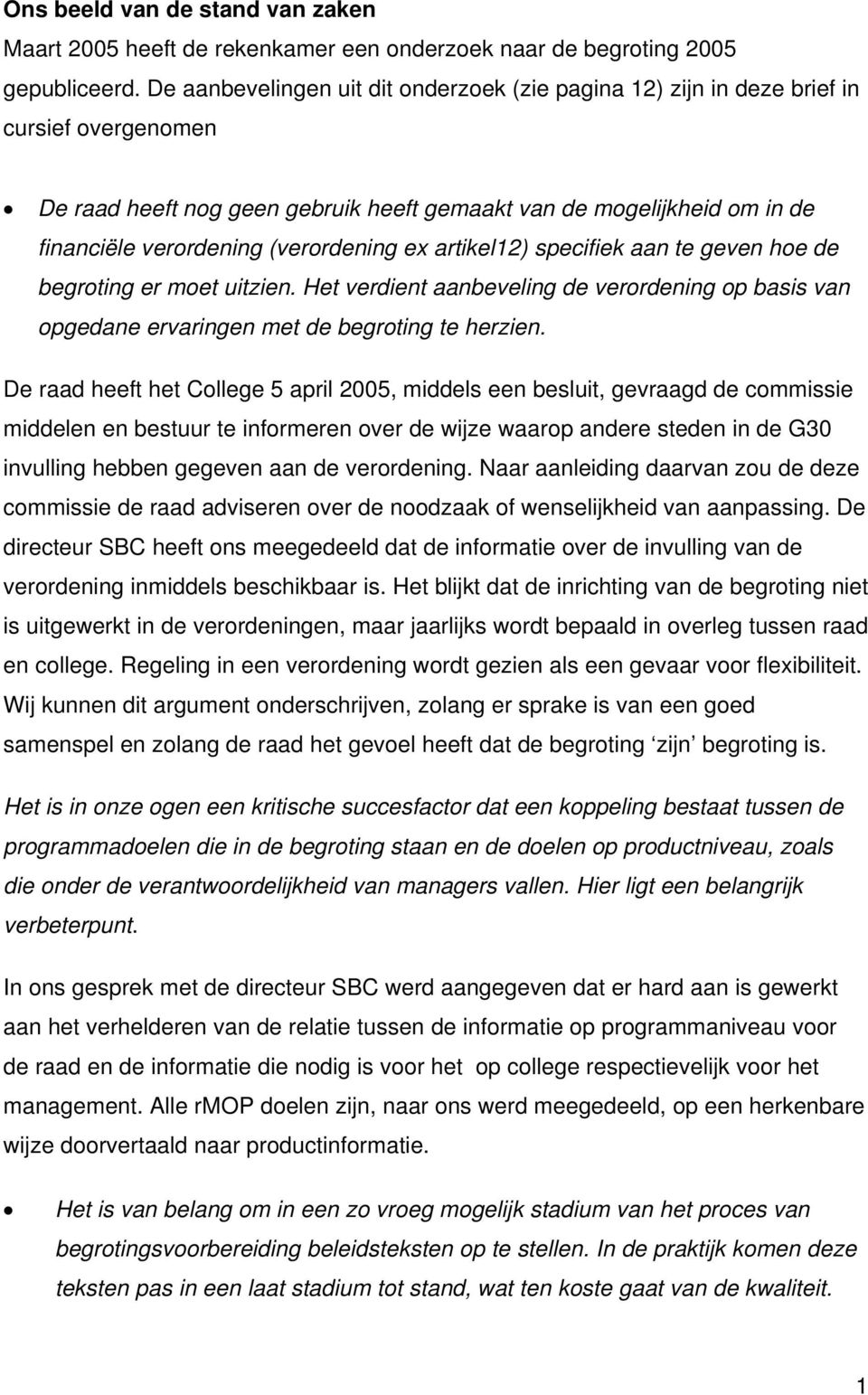 (verordening ex artikel12) specifiek aan te geven hoe de begroting er moet uitzien. Het verdient aanbeveling de verordening op basis van opgedane ervaringen met de begroting te herzien.