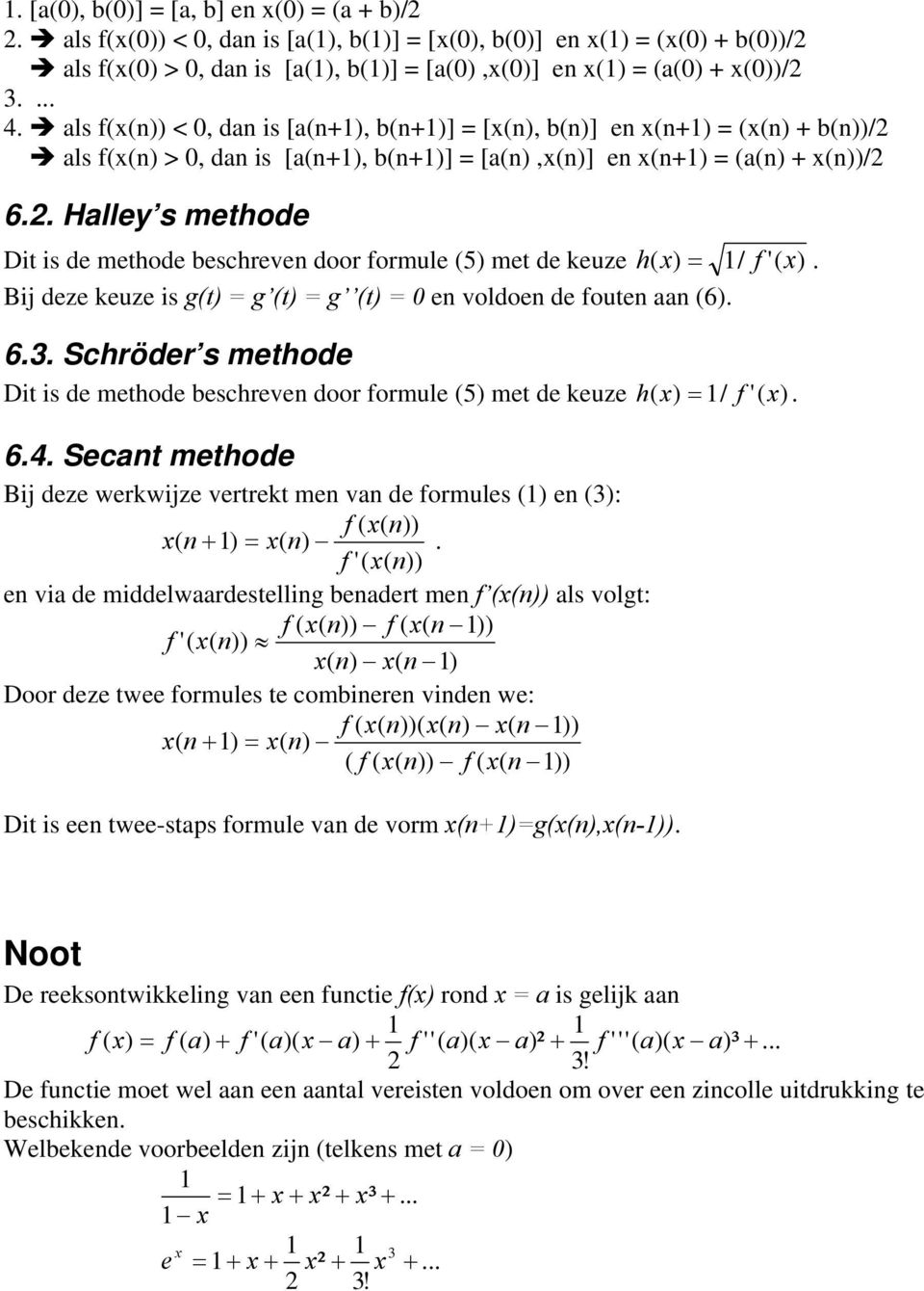 . Halley s methode Dit is de methode beschreven door formule (5) met de keuze h ( = / f '(. Bij deze keuze is g( = g ( = g ( = 0 en voldoen de fouten aan (6). 6.3.