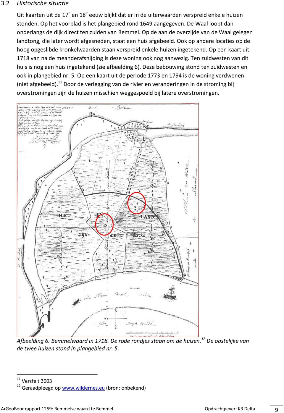 Ook op andere locaties op de hoog opgeslibde kronkelwaarden staan verspreid enkele huizen ingetekend. Op een kaart uit 1718 van na de meanderafsnijding is deze woning ook nog aanwezig.