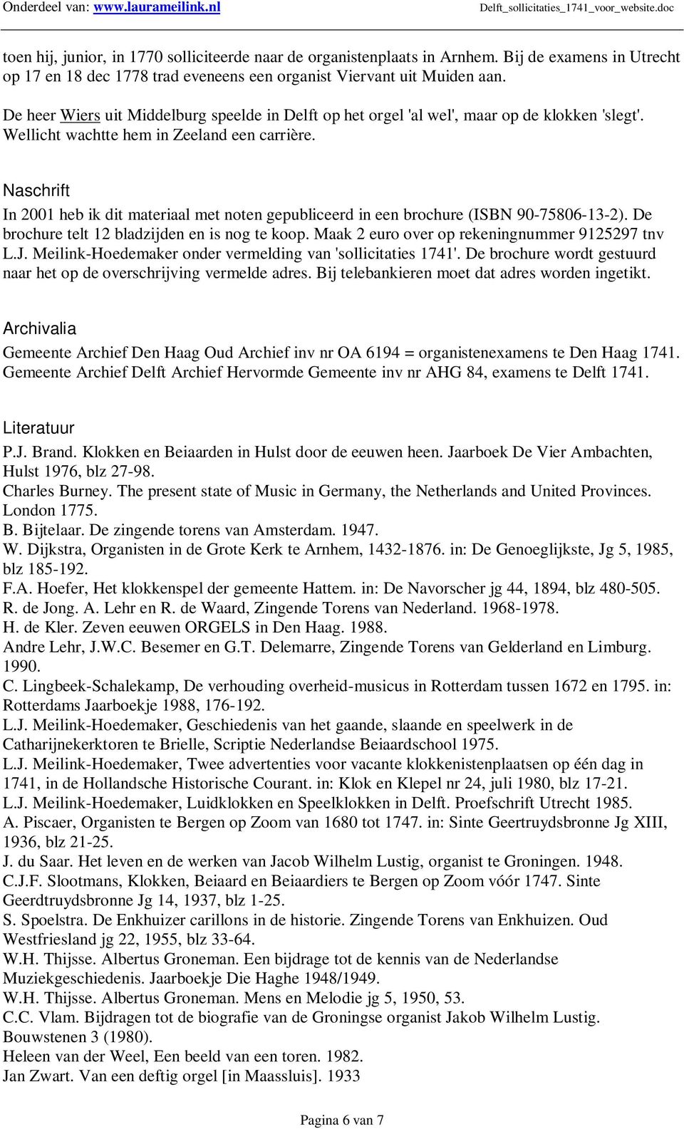 Naschrift In 2001 heb ik dit materiaal met noten gepubliceerd in een brochure (ISBN 90-75806-13-2). De brochure telt 12 bladzijden en is nog te koop. Maak 2 euro over op rekeningnummer 9125297 tnv L.