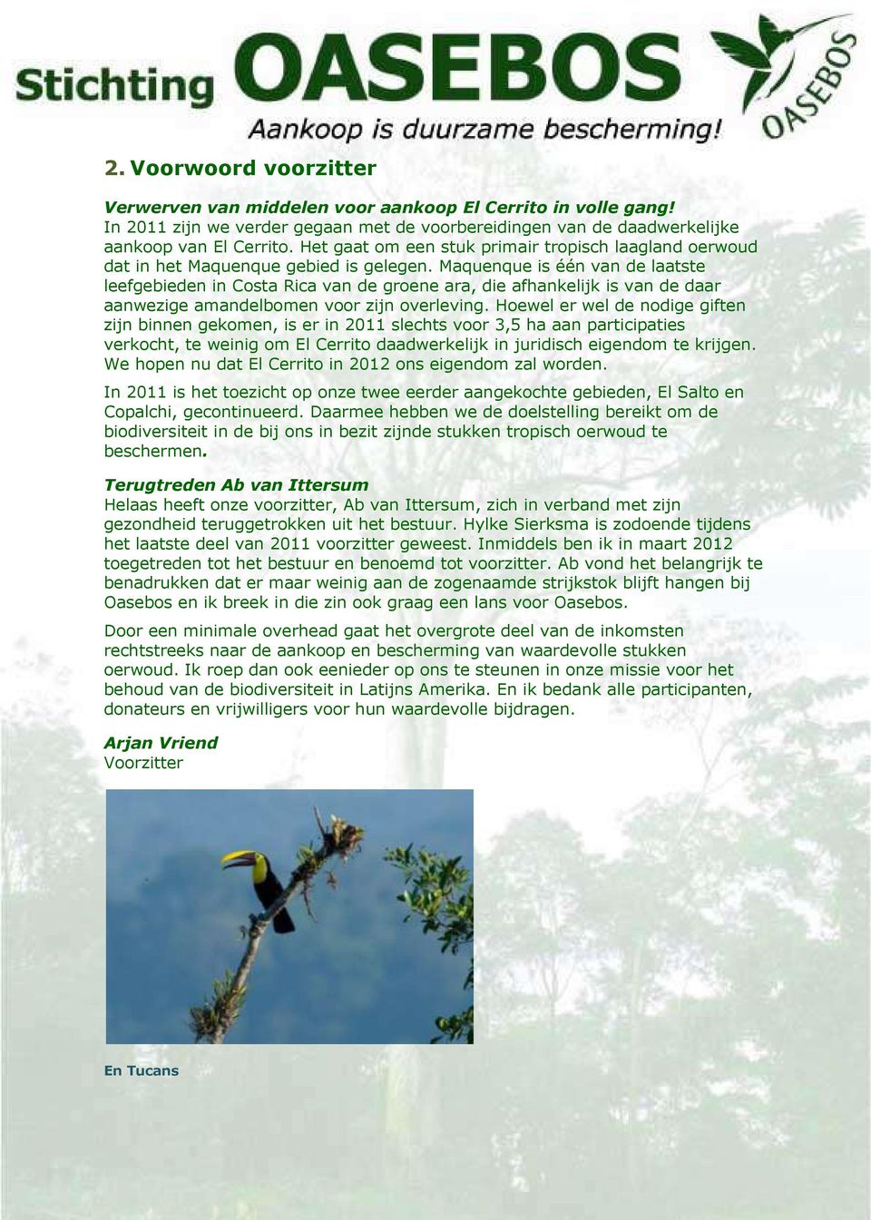 Maquenque is één van de laatste leefgebieden in Costa Rica van de groene ara, die afhankelijk is van de daar aanwezige amandelbomen voor zijn overleving.