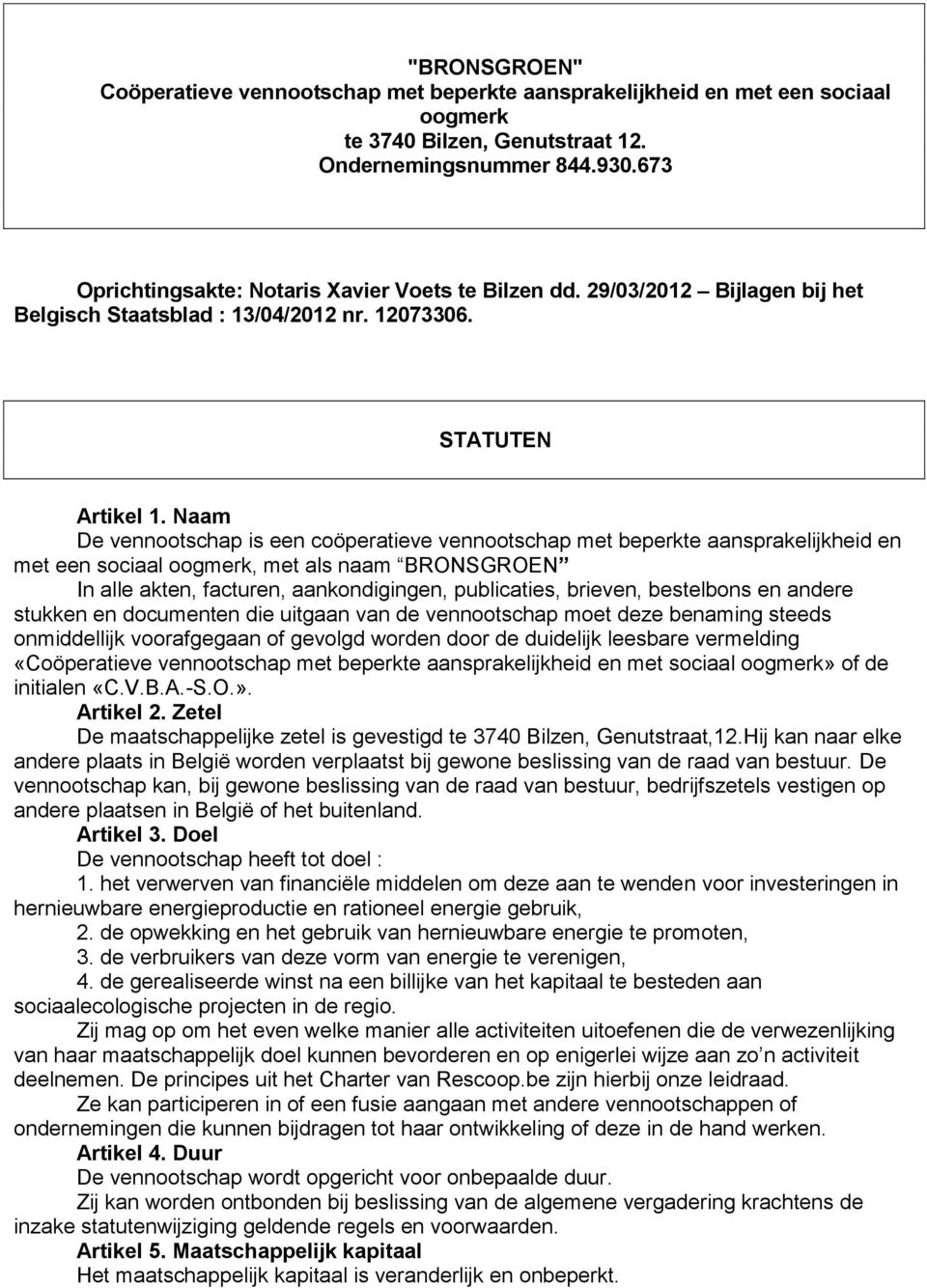 Naam De vennootschap is een coöperatieve vennootschap met beperkte aansprakelijkheid en met een sociaal oogmerk, met als naam BRONSGROEN In alle akten, facturen, aankondigingen, publicaties, brieven,