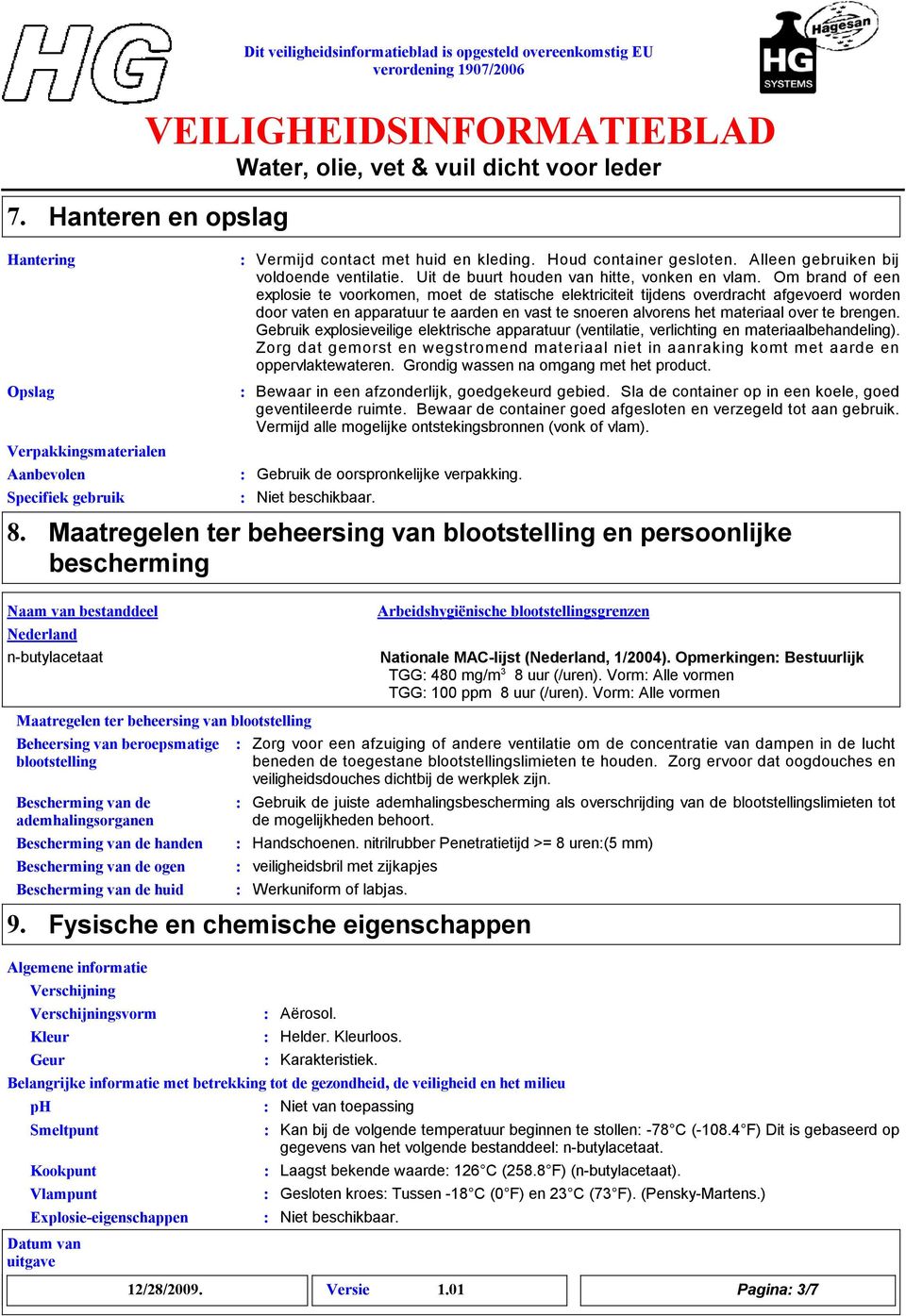 Om brand of een explosie te voorkomen, moet de statische elektriciteit tijdens overdracht afgevoerd worden door vaten en apparatuur te aarden en vast te snoeren alvorens het materiaal over te brengen.