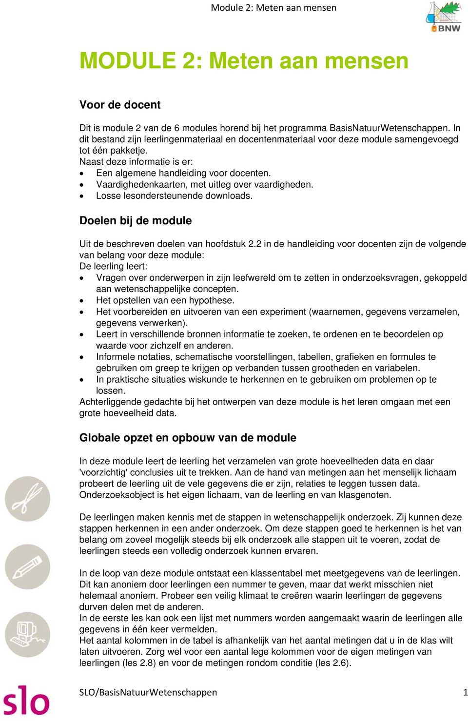 Vaardighedenkaarten, met uitleg over vaardigheden. Losse lesondersteunende downloads. Doelen bij de module Uit de beschreven doelen van hoofdstuk 2.