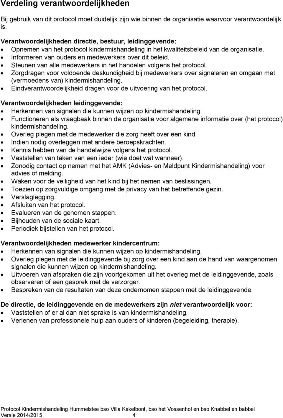 Steunen van alle medewerkers in het handelen volgens het protocol. Zorgdragen voor voldoende deskundigheid bij medewerkers over signaleren en omgaan met (vermoedens van) kindermishandeling.