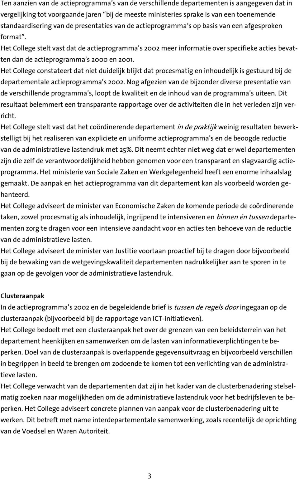 Het College stelt vast dat de actieprogramma s 2002 meer informatie over specifieke acties bevatten dan de actieprogramma s 2000 en 2001.