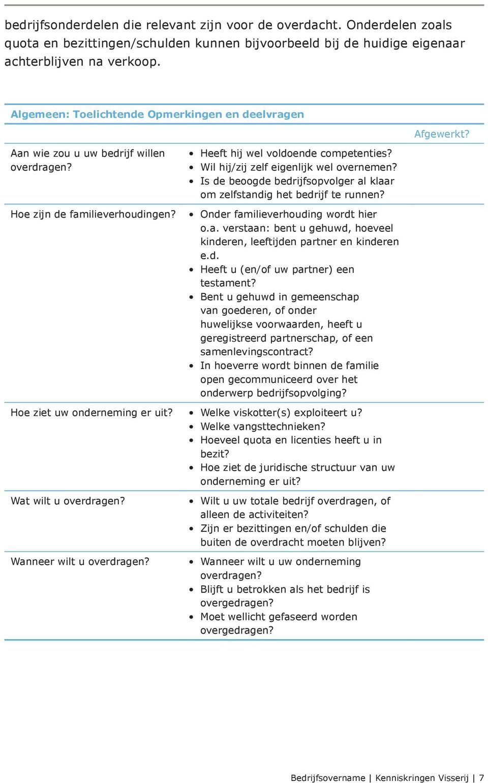 Wil hij/zij zelf eigenlijk wel overnemen? Is de beoogde bedrijfsopvolger al klaar om zelfstandig het bedrijf te runnen? Onder familieverhouding wordt hier o.a. verstaan: bent u gehuwd, hoeveel kinderen, leeftijden partner en kinderen e.