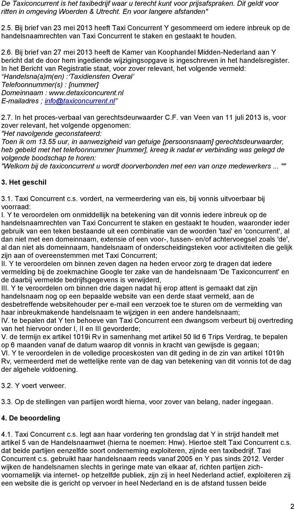 Bij brief van 27 mei 2013 heeft de Kamer van Koophandel Midden-Nederland aan Y bericht dat de door hem ingediende wijzigingsopgave is ingeschreven in het handelsregister.