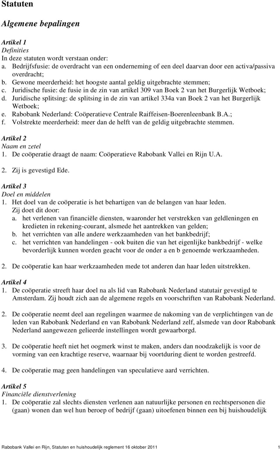 Juridische splitsing: de splitsing in de zin van artikel 334a van Boek 2 van het Burgerlijk Wetboek; e. Rabobank Nederland: Coöperatieve Centrale Raiffeisen-Boerenleenbank B.A.; f.
