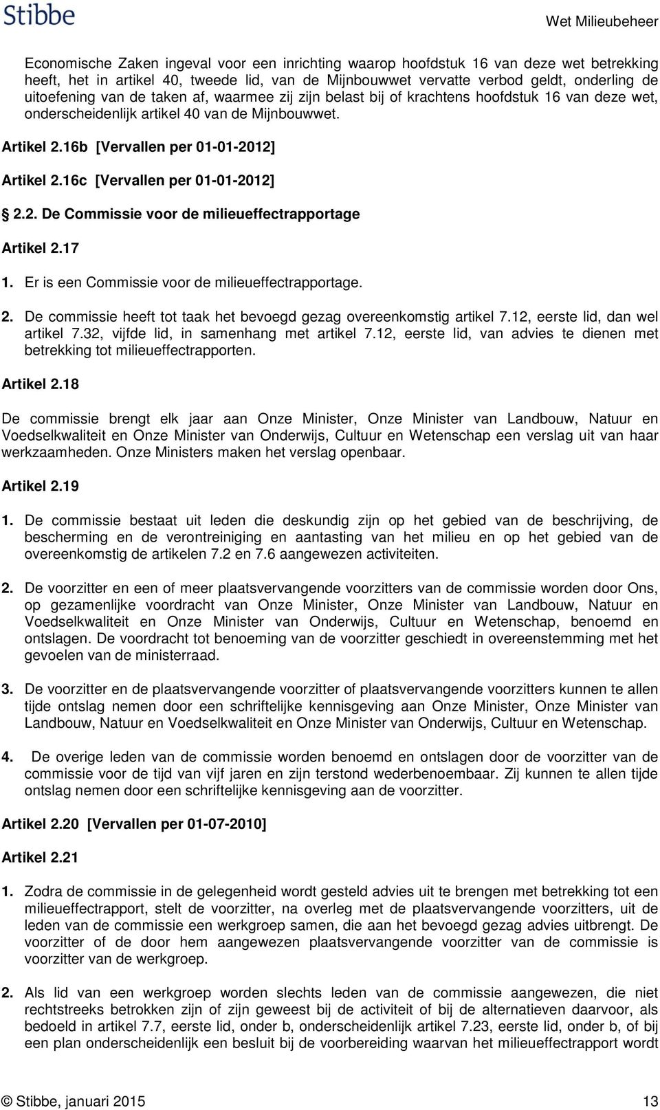 16c [Vervallen per 01-01-2012] 2.2. De Commissie voor de milieueffectrapportage Artikel 2.17 1. Er is een Commissie voor de milieueffectrapportage. 2. De commissie heeft tot taak het bevoegd gezag overeenkomstig artikel 7.
