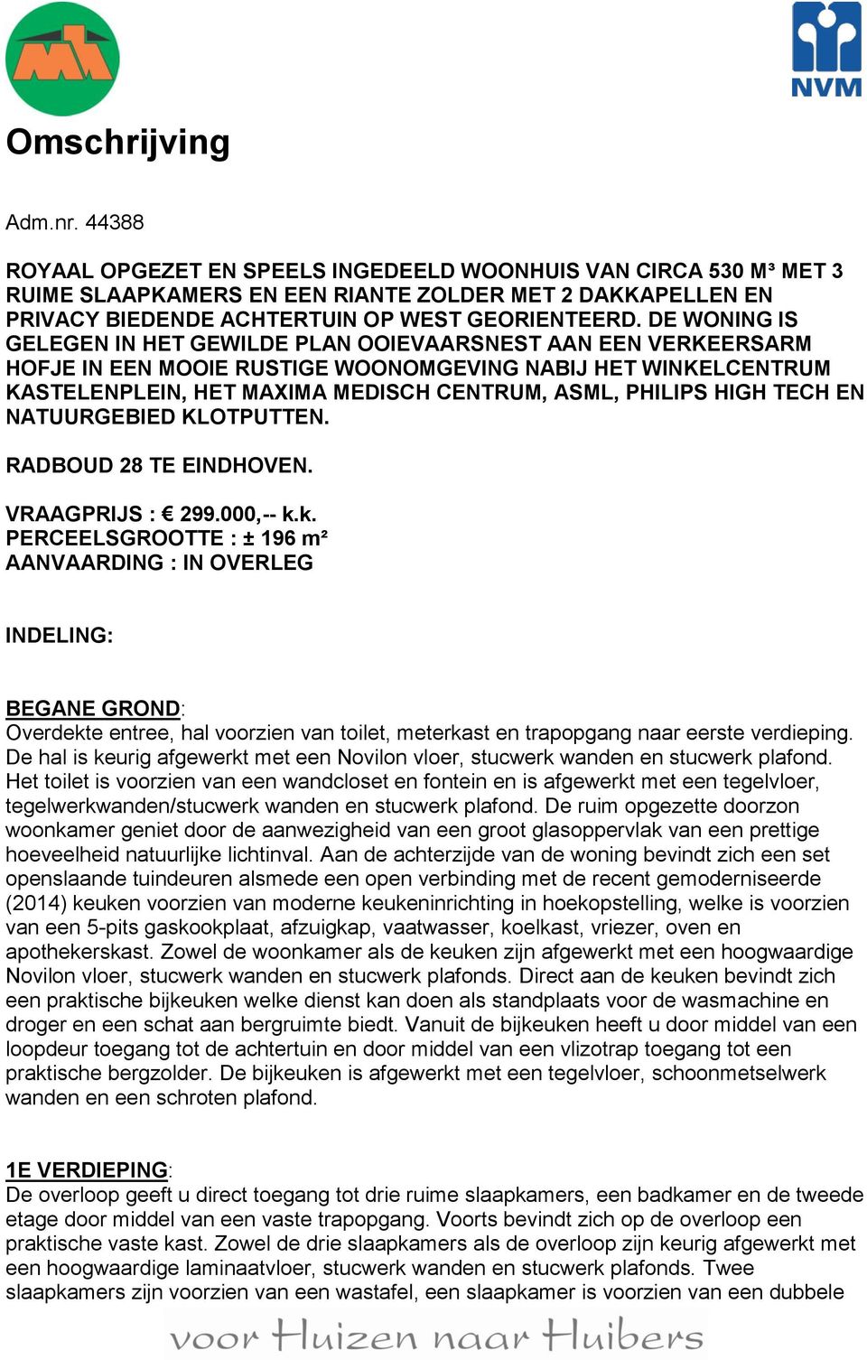 DE WONING IS GELEGEN IN HET GEWILDE PLAN OOIEVAARSNEST AAN EEN VERKEERSARM HOFJE IN EEN MOOIE RUSTIGE WOONOMGEVING NABIJ HET WINKELCENTRUM KASTELENPLEIN, HET MAXIMA MEDISCH CENTRUM, ASML, PHILIPS