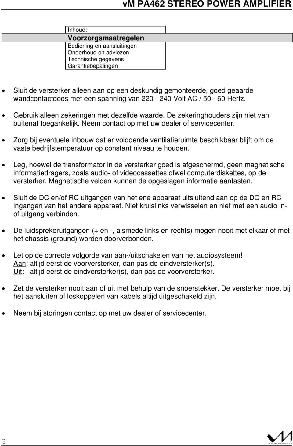 Zorg bij eventuele inbouw dat er voldoende ventilatieruimte beschikbaar blijft om de vaste bedrijfstemperatuur op constant niveau te houden.