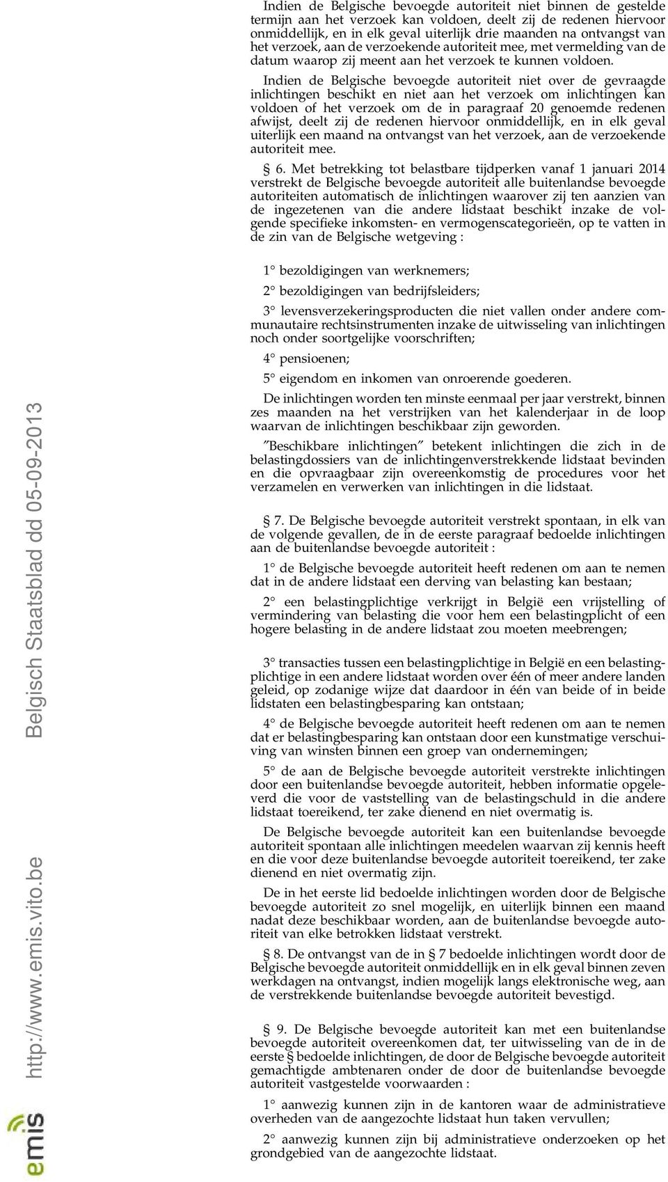 Indien de Belgische bevoegde autoriteit niet over de gevraagde inlichtingen beschikt en niet aan het verzoek om inlichtingen kan voldoen of het verzoek om de in paragraaf 20 genoemde redenen afwijst,