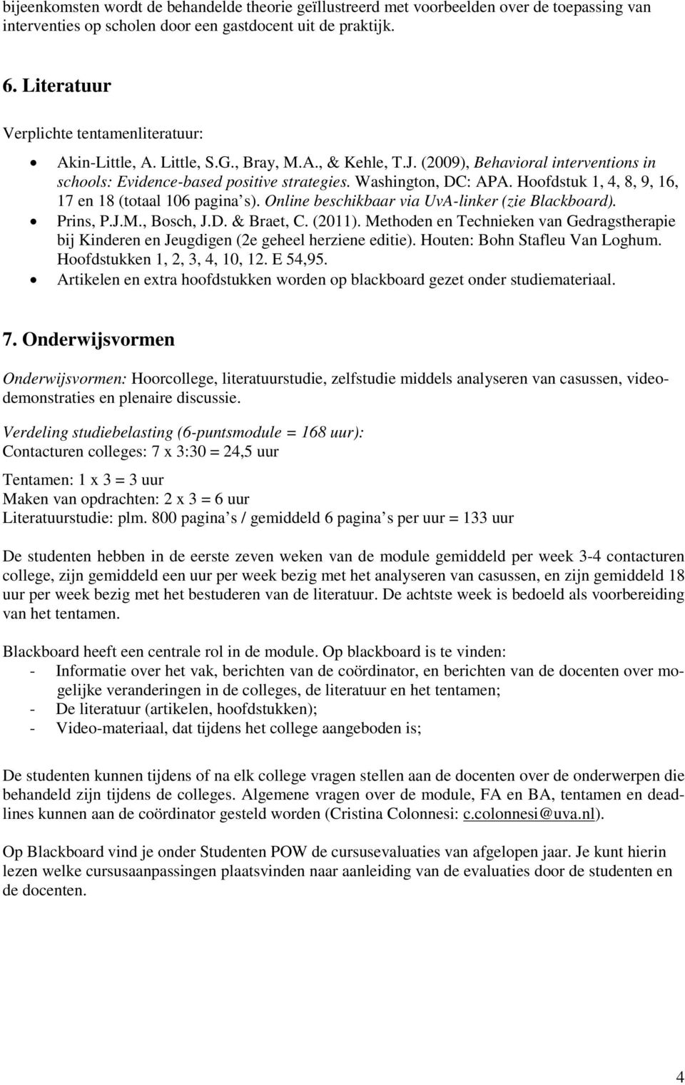 Hoofdstuk 1, 4, 8, 9, 16, 17 en 18 (totaal 106 pagina s). Online beschikbaar via UvA-linker (zie Blackboard). Prins, P.J.M., Bosch, J.D. & Braet, C. (2011).