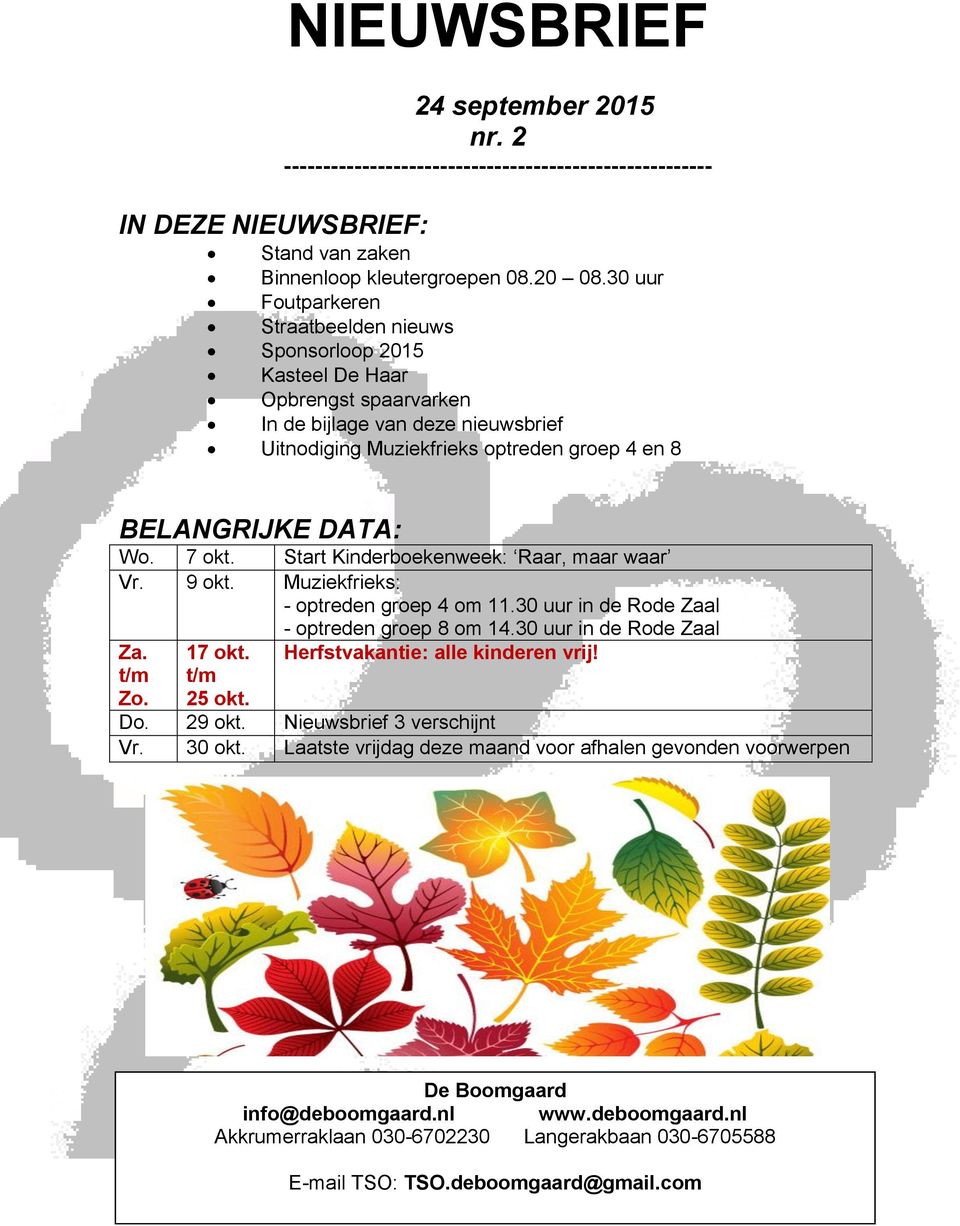 7 okt. Start Kinderboekenweek: Raar, maar waar Vr. 9 okt. Muziekfrieks: - optreden groep 4 om 11.30 uur in de Rode Zaal Za. t/m Zo. 17 okt. t/m 25 okt. - optreden groep 8 om 14.