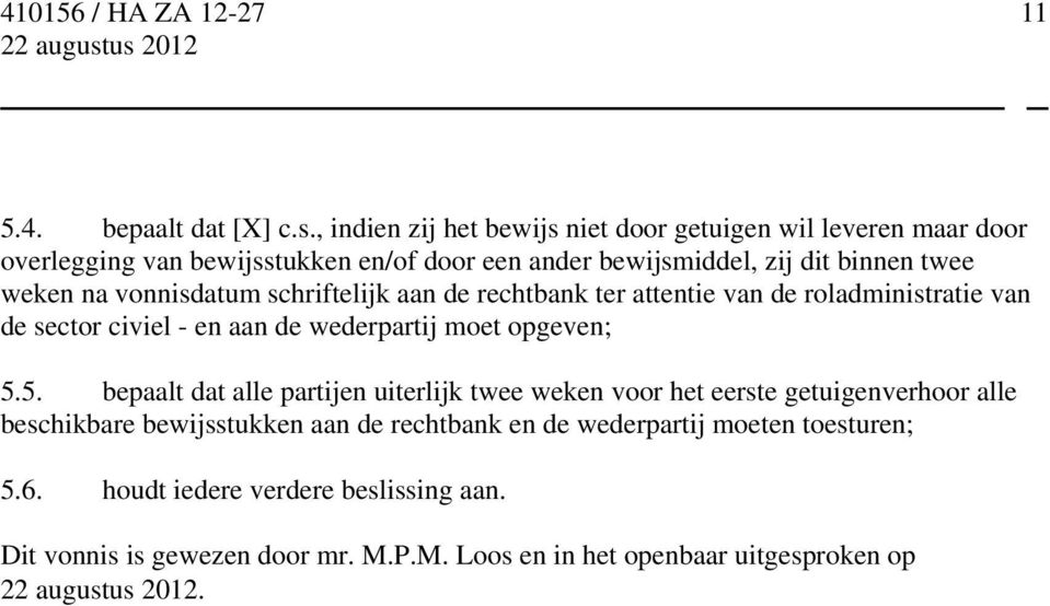 weken na vonnisdatum schriftelijk aan de rechtbank ter attentie van de roladministratie van de sector civiel - en aan de wederpartij moet opgeven; 5.