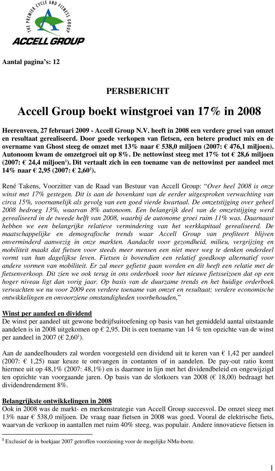 De nettowinst steeg met 17% tot 28,6 miljoen (2007: 24,4 miljoen 1 ). Dit vertaalt zich in een toename van de nettowinst per aandeel met 14% naar 2,95 (2007: 2,60 1 ).