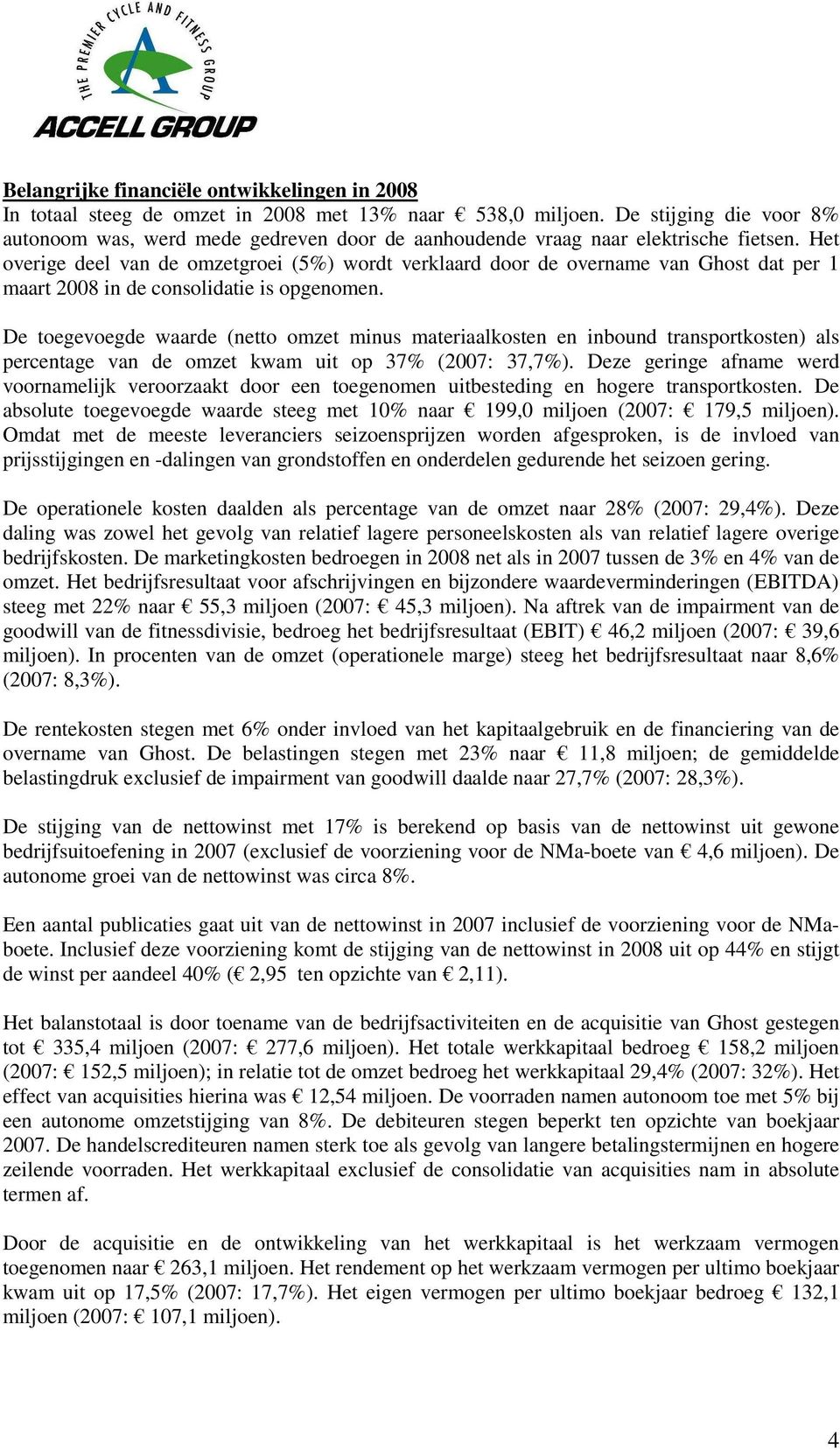 Het overige deel van de omzetgroei (5%) wordt verklaard door de overname van Ghost dat per 1 maart 2008 in de consolidatie is opgenomen.