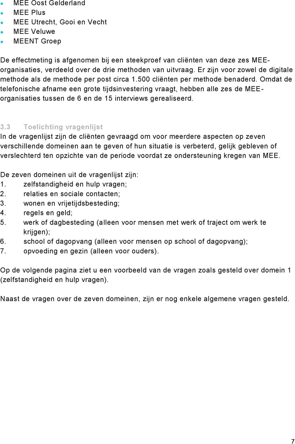 Omdat de telefonische afname een grote tijdsinvestering vraagt, hebben alle zes de MEEorganisaties tussen de 6 en de 15 interviews gerealiseerd. 3.