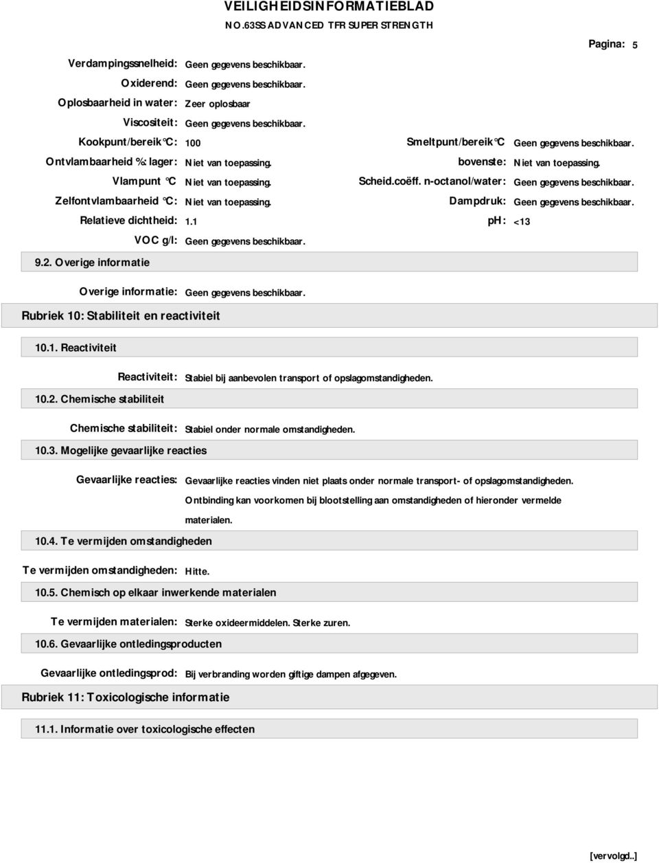 Overige informatie Overige informatie: Rubriek 10: Stabiliteit en reactiviteit 10.1. Reactiviteit Reactiviteit: Stabiel bij aanbevolen transport of opslagomstandigheden. 10.2.