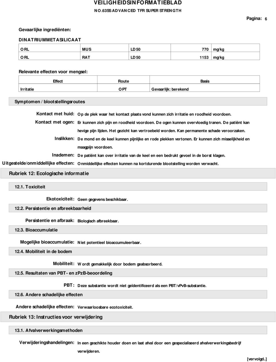 voordoen. Er kunnen zich pijn en roodheid voordoen. De ogen kunnen overvloedig tranen. De patiënt kan hevige pijn lijden. Het gezicht kan vertroebeld worden. Kan permanente schade veroorzaken.