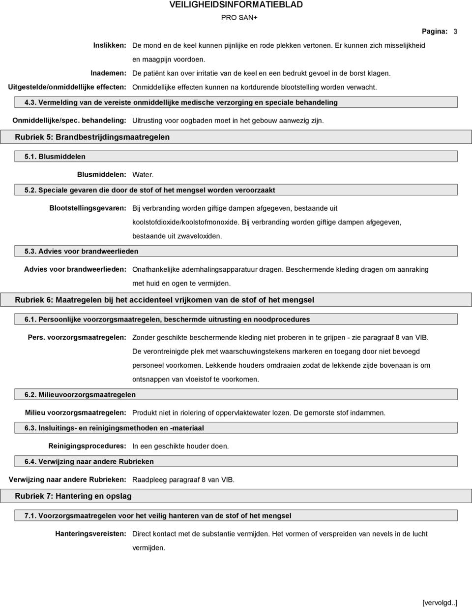 Onmiddellijke effecten kunnen na kortdurende blootstelling worden verwacht. 4.3. Vermelding van de vereiste onmiddellijke medische verzorging en speciale behandeling Onmiddellijke/spec.