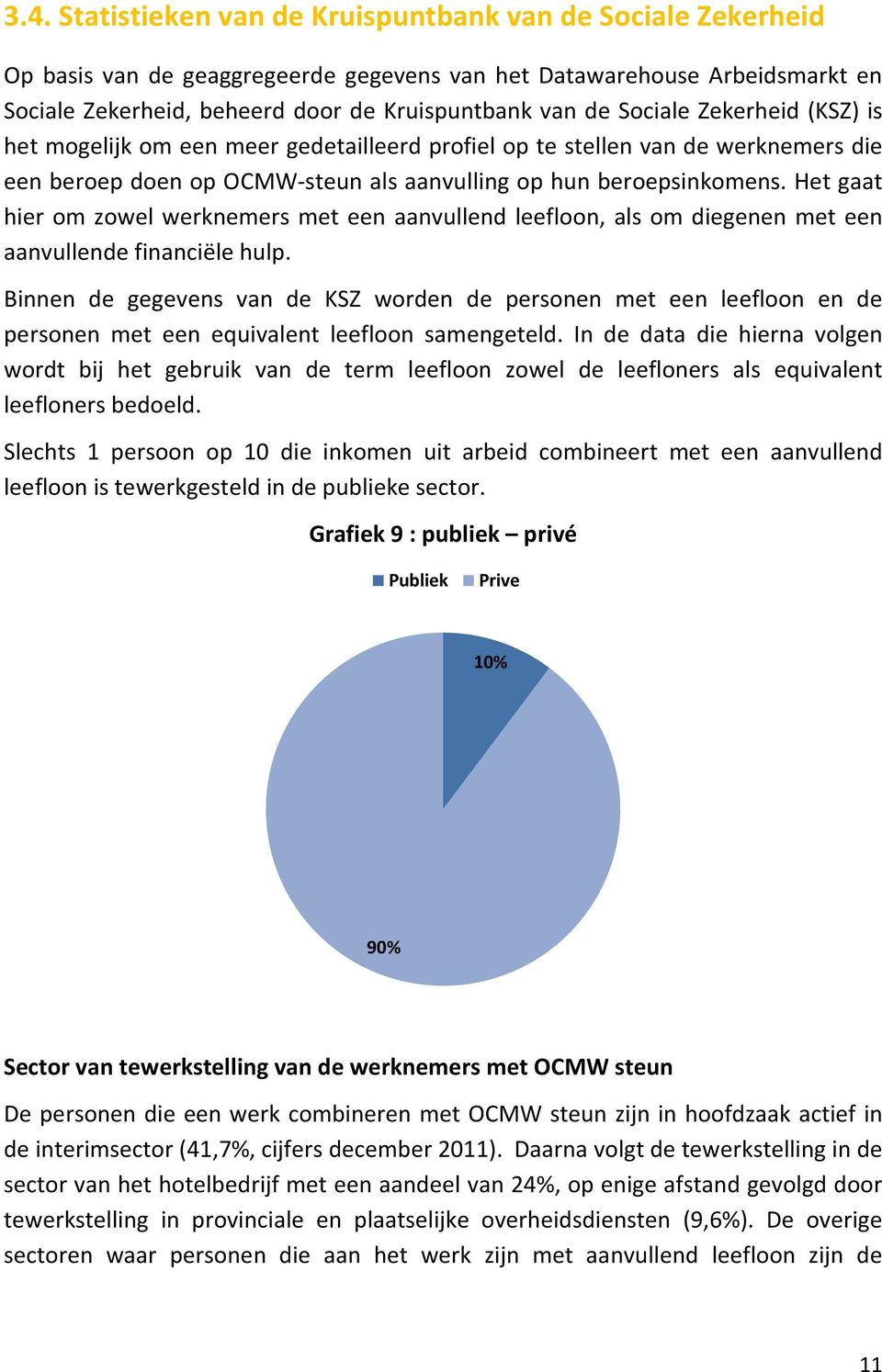 Het gaat hier om zowel werknemers met een aanvullend leefloon, als om diegenen met een aanvullende financiële hulp.