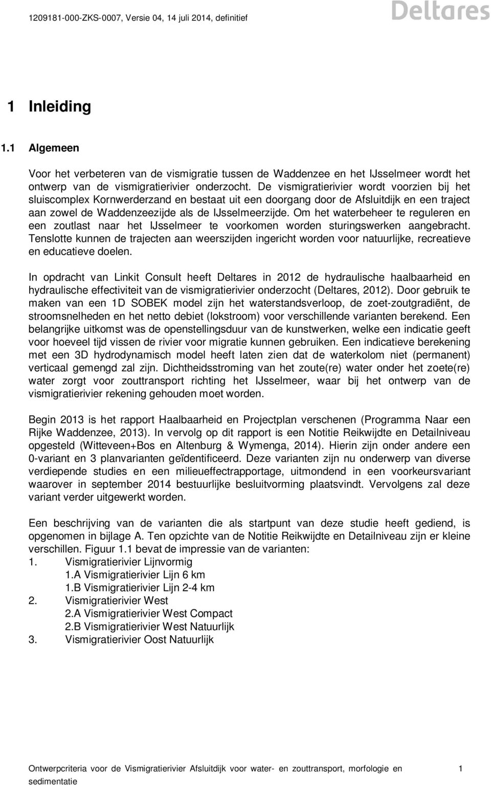 Om het waterbeheer te reguleren en een zoutlast naar het IJsselmeer te voorkomen worden sturingswerken aangebracht.