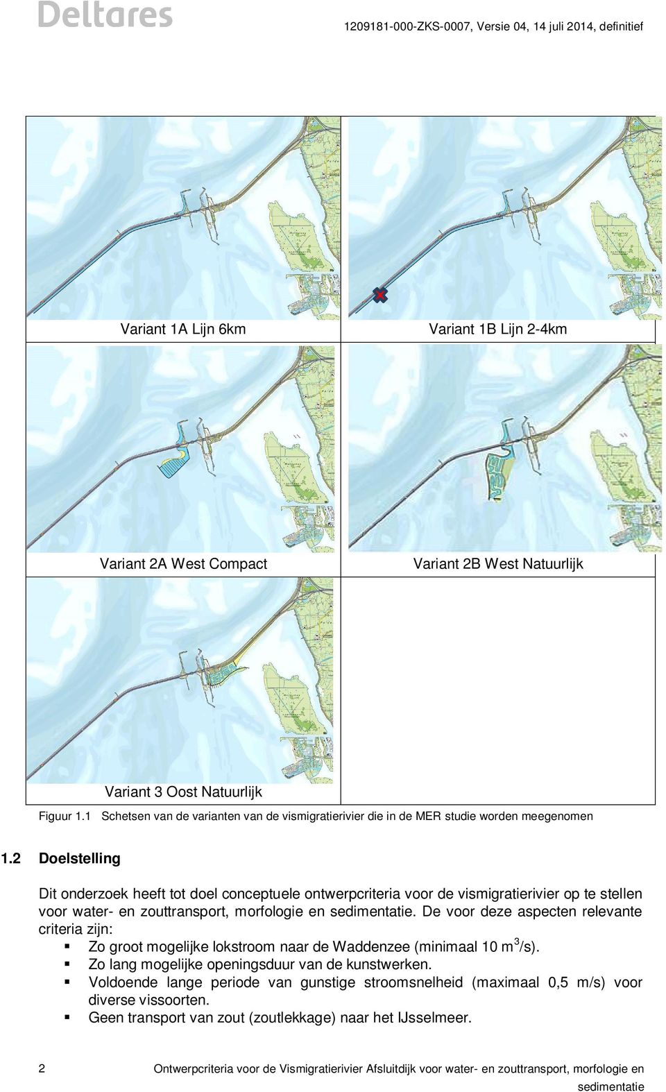 2 Doelstelling Dit onderzoek heeft tot doel conceptuele ontwerpcriteria voor de vismigratierivier op te stellen voor water- en zouttransport, morfologie en.