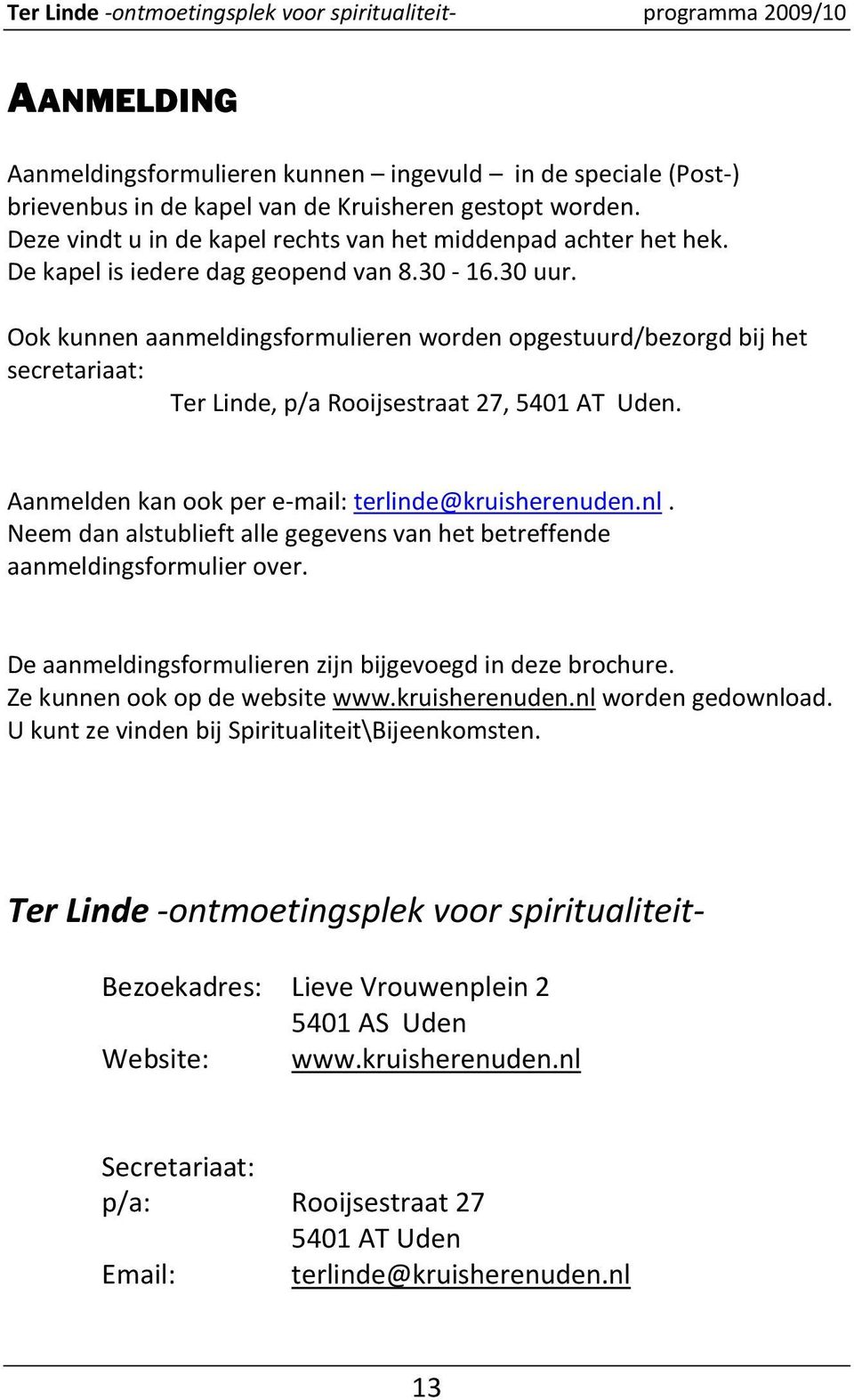 Ook kunnen aanmeldingsformulieren worden opgestuurd/bezorgd bij het secretariaat: Ter Linde, p/a Rooijsestraat 27, 5401 AT Uden. Aanmelden kan ook per e-mail: terlinde@kruisherenuden.nl.