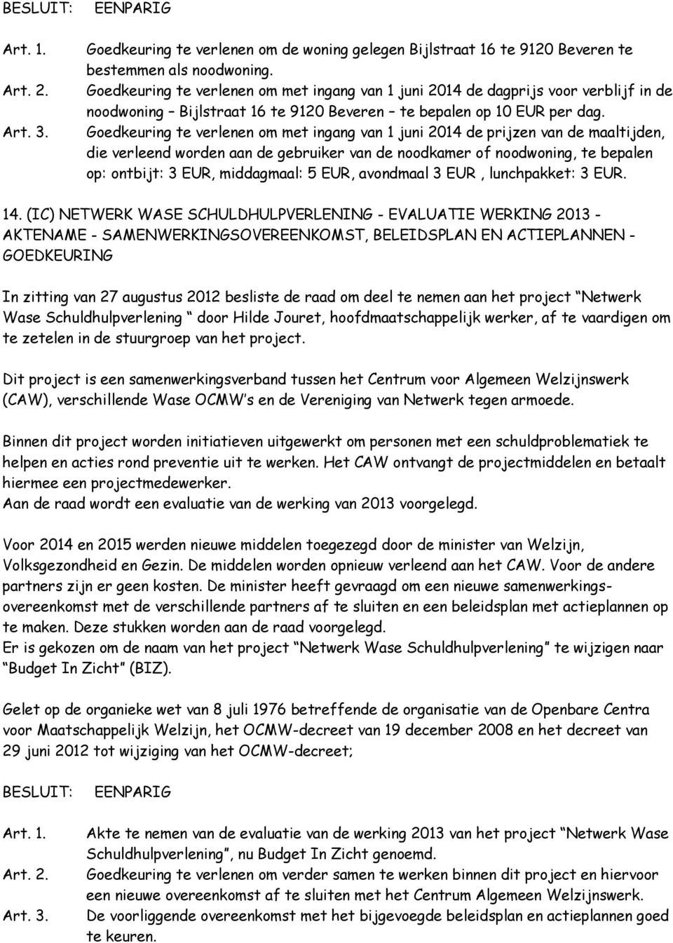 Goedkeuring te verlenen om met ingang van 1 juni 2014 de prijzen van de maaltijden, die verleend worden aan de gebruiker van de noodkamer of noodwoning, te bepalen op: ontbijt: 3 EUR, middagmaal: 5