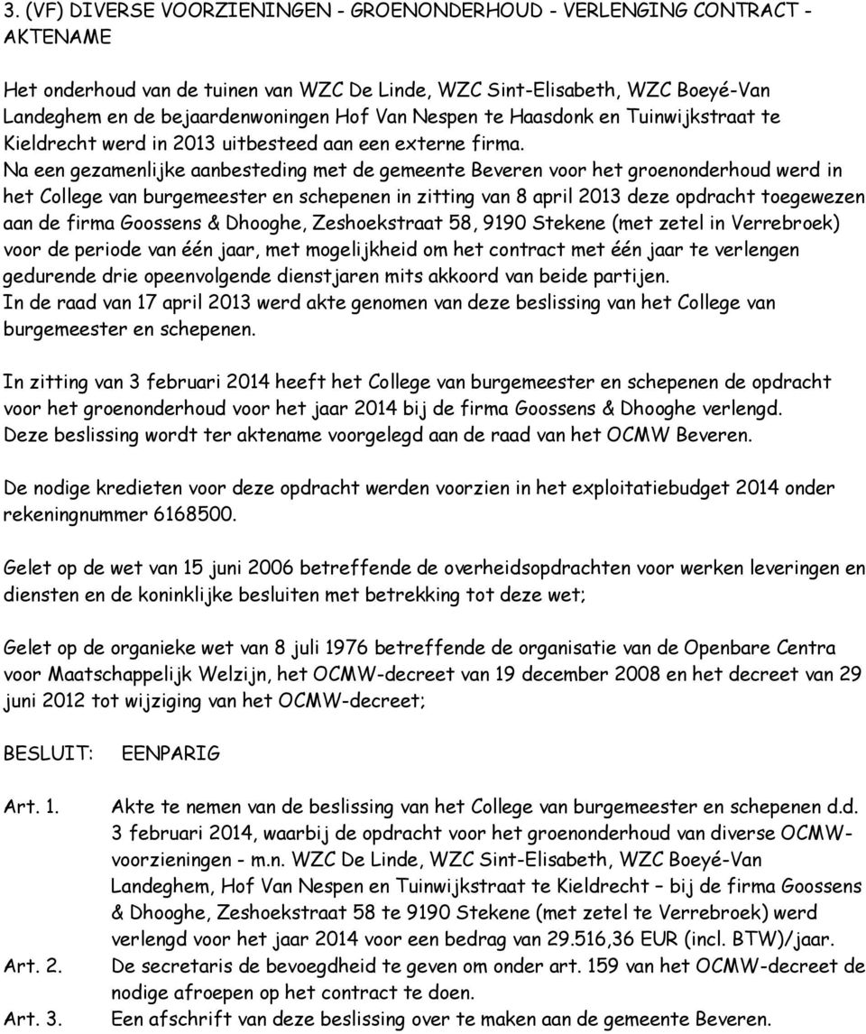 Na een gezamenlijke aanbesteding met de gemeente Beveren voor het groenonderhoud werd in het College van burgemeester en schepenen in zitting van 8 april 2013 deze opdracht toegewezen aan de firma