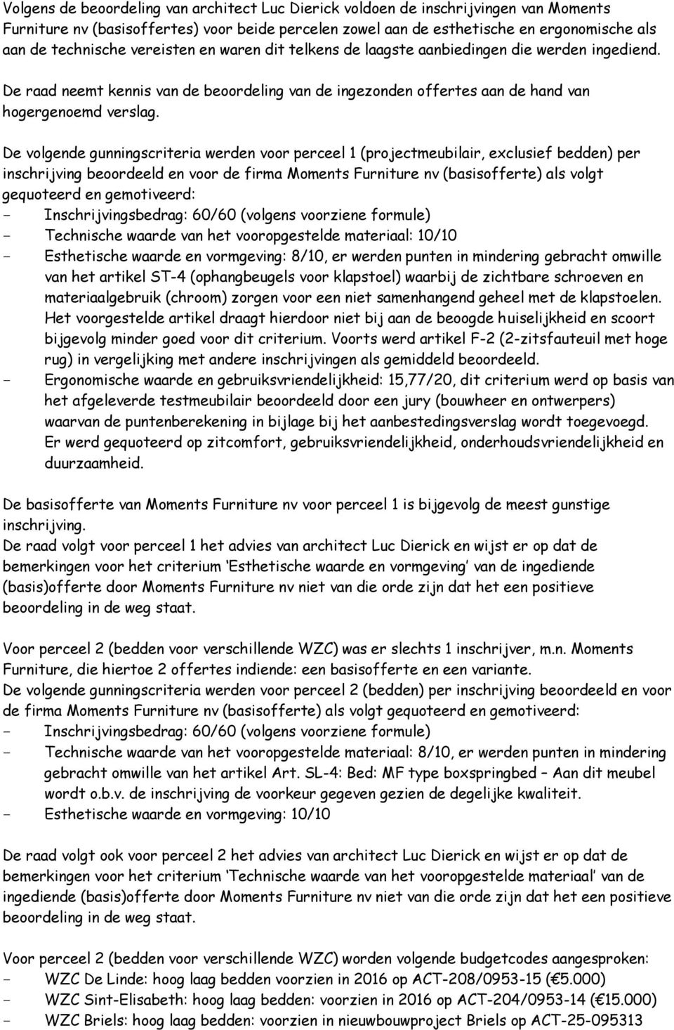 De volgende gunningscriteria werden voor perceel 1 (projectmeubilair, exclusief bedden) per inschrijving beoordeeld en voor de firma Moments Furniture nv (basisofferte) als volgt gequoteerd en