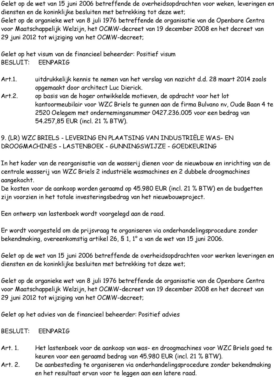 op basis van de hoger ontwikkelde motieven, de opdracht voor het lot kantoormeubilair voor WZC Briels te gunnen aan de firma Bulvano nv, Oude Baan 4 te 2520 Oelegem met ondernemingsnummer 0427.236.