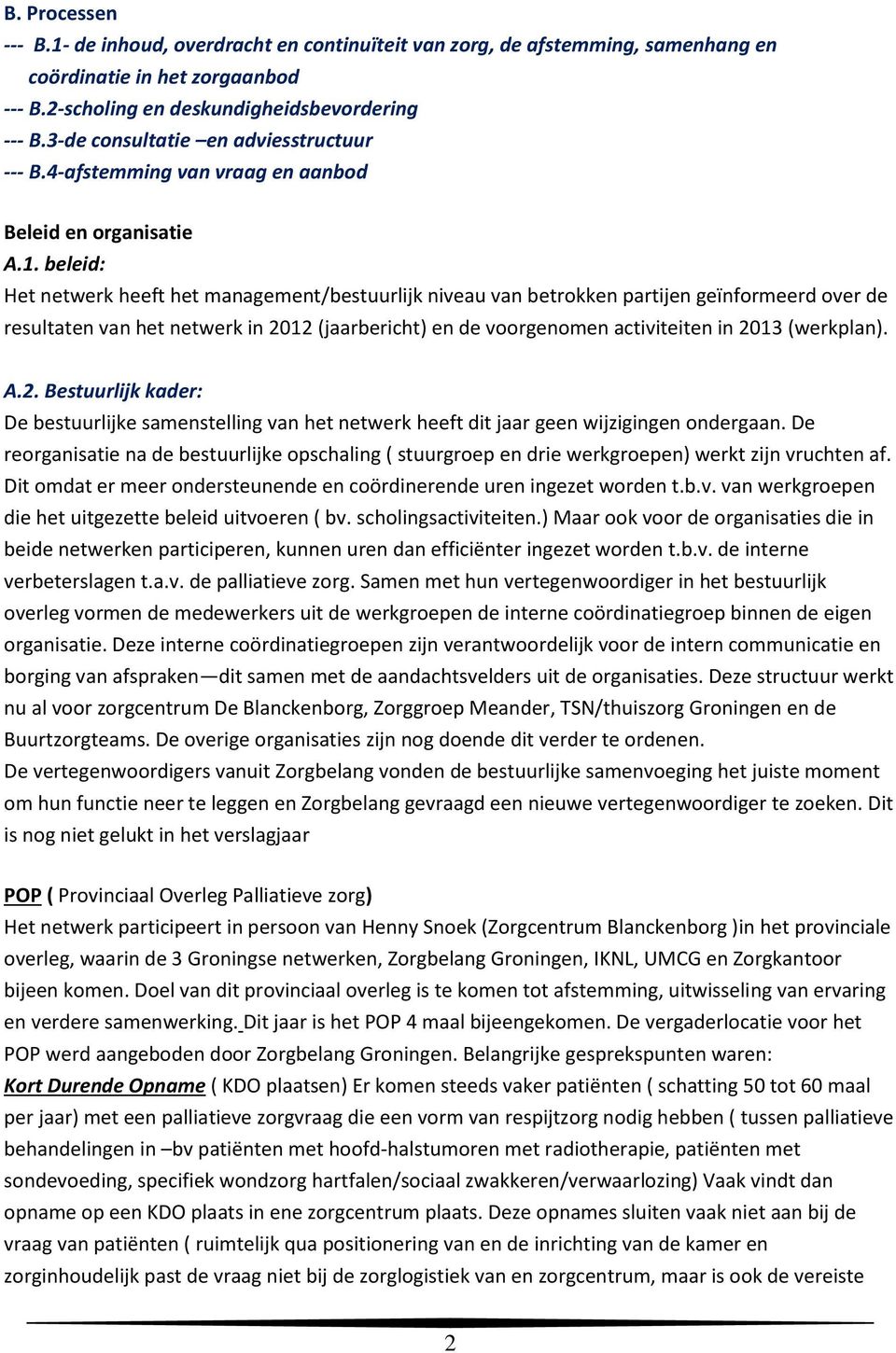 beleid: Het netwerk heeft het management/bestuurlijk niveau van betrokken partijen geïnformeerd over de resultaten van het netwerk in 2012 (jaarbericht) en de voorgenomen activiteiten in 2013