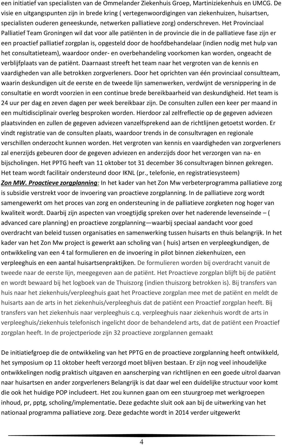 Het Provinciaal Palliatief Team Groningen wil dat voor alle patiënten in de provincie die in de palliatieve fase zijn er een proactief palliatief zorgplan is, opgesteld door de hoofdbehandelaar