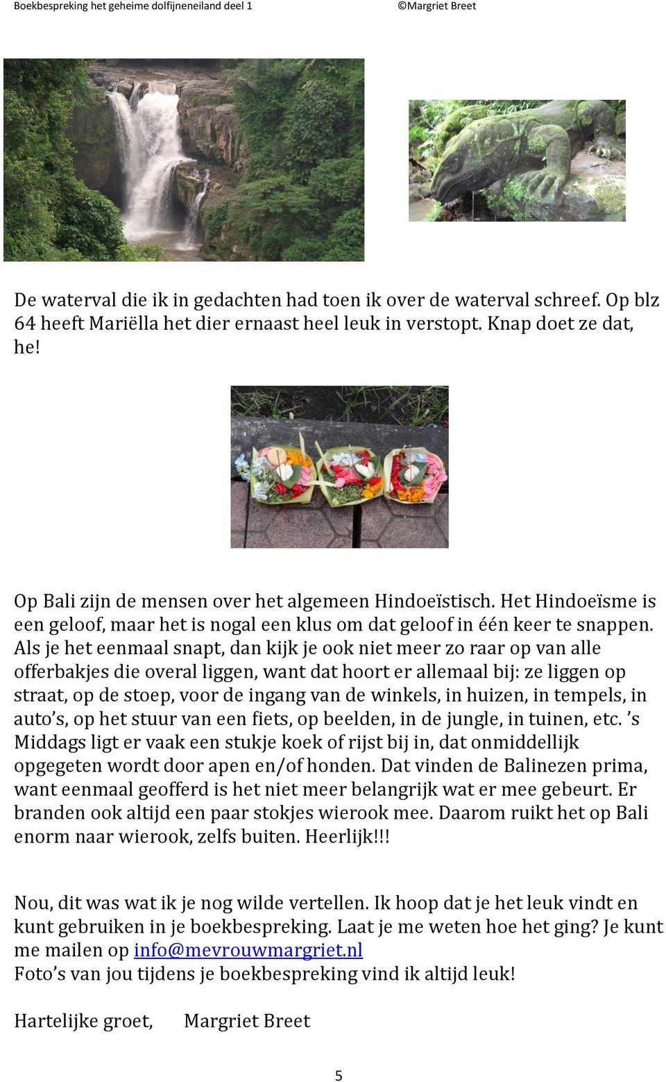 Als je het eenmaal snapt, dan kijk je ook niet meer zo raar op van alle offerbakjes die overal liggen, want dat hoort er allemaal bij: ze liggen op straat, op de stoep, voor de ingang van de winkels,