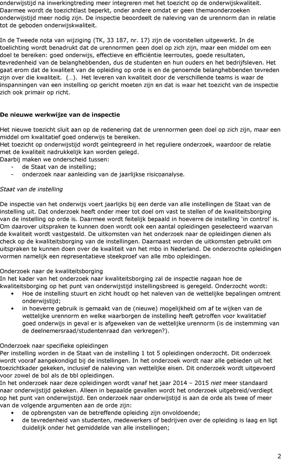 De inspectie beoordeelt de naleving van de urennorm dan in relatie tot de geboden onderwijskwaliteit. In de Tweede nota van wijziging (TK, 33 187, nr. 17) zijn de voorstellen uitgewerkt.