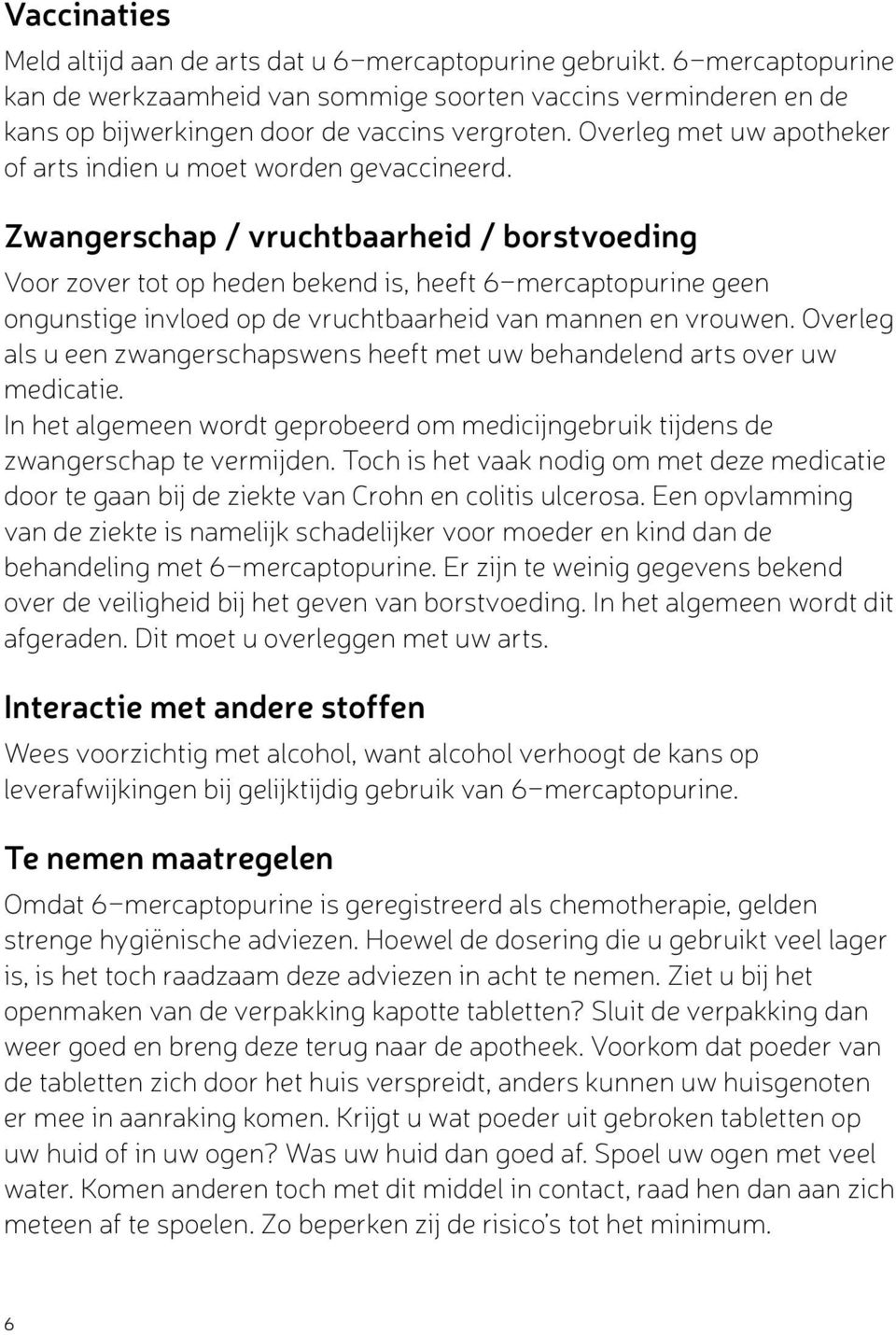 Zwangerschap / vruchtbaarheid / borstvoeding Voor zover tot op heden bekend is, heeft 6-mercaptopurine geen ongunstige invloed op de vruchtbaarheid van mannen en vrouwen.