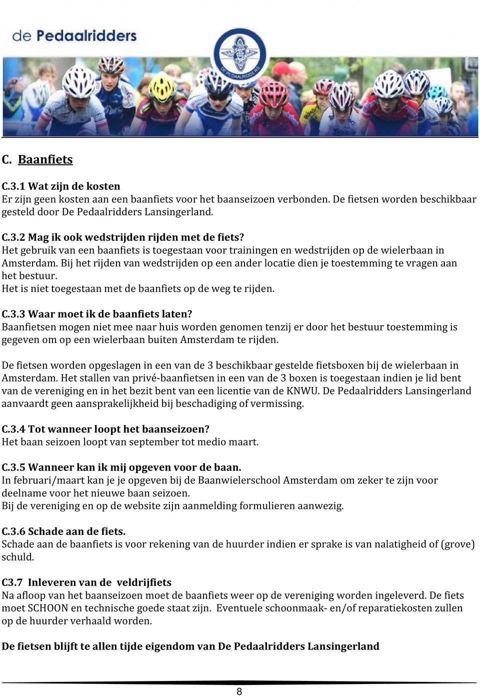 Bij het rijden van wedstrijden op een ander locatie dien je toestemming te vragen aan het bestuur. Het is niet toegestaan met de baanfiets op de weg te rijden. C.3.3 Waar moet ik de baanfiets laten?